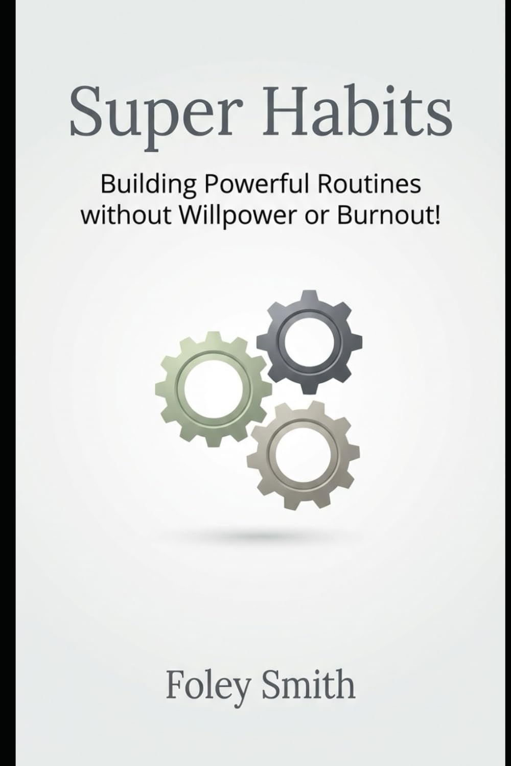 Super Habits: Building Powerful Routines Without Willpower or Burnout (Foley Smith's Superpower Handbooks for Ordinary Mortals)