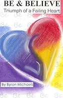 Be & Believe: Triumph of a Failing Heart 0997358122 Book Cover