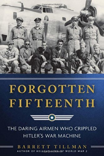 Forgotten Fifteenth: The Daring Airmen Who Crippled Hitler's War Machine by Barrett Tillman (2014-06-02)