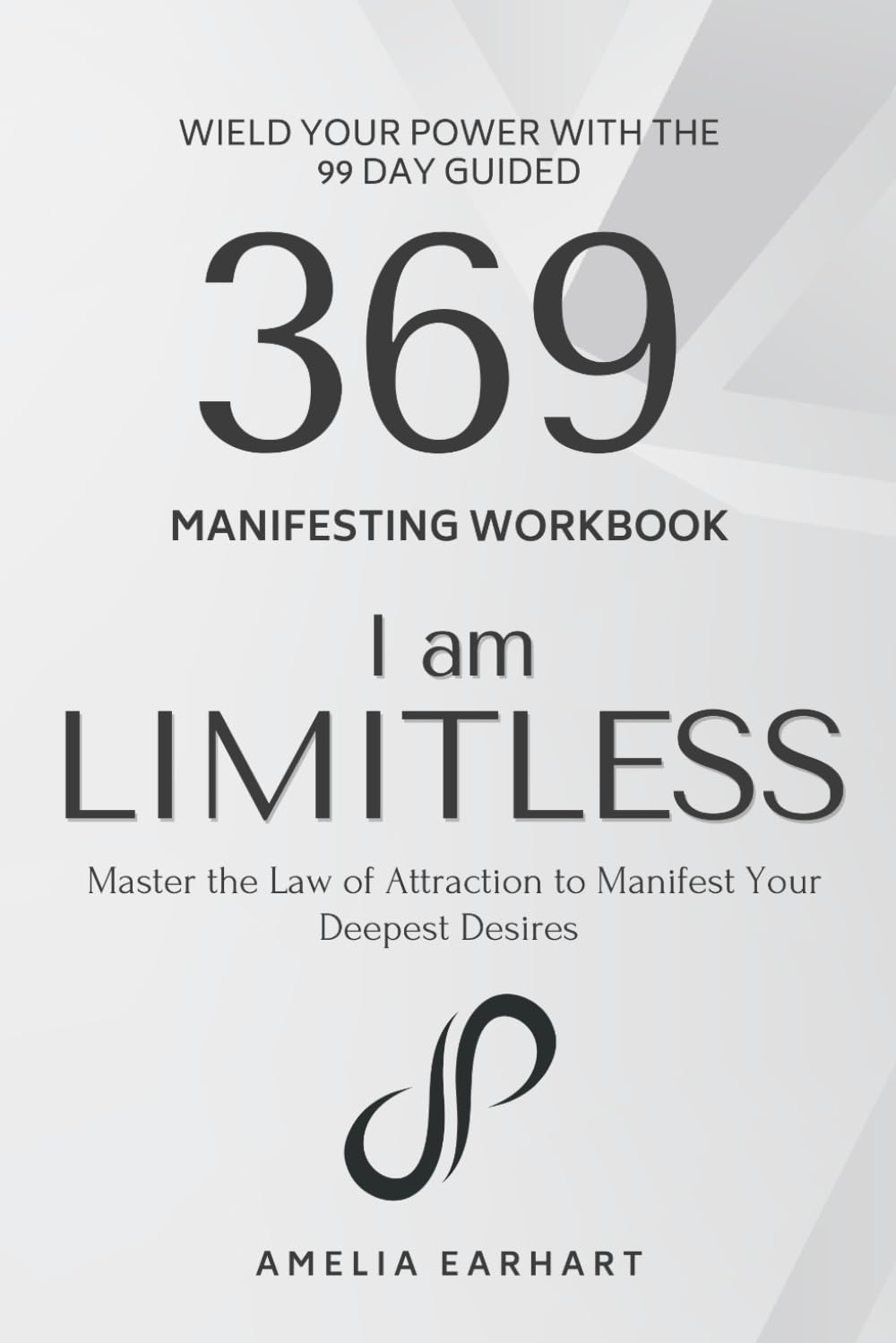 I Am Limitless: Wield Your Power with the 99 Day Guided 369 Manifesting Workbook – Master the Law of Attraction to Manifest Your Deepest Desires (The Limitless Manifestation)