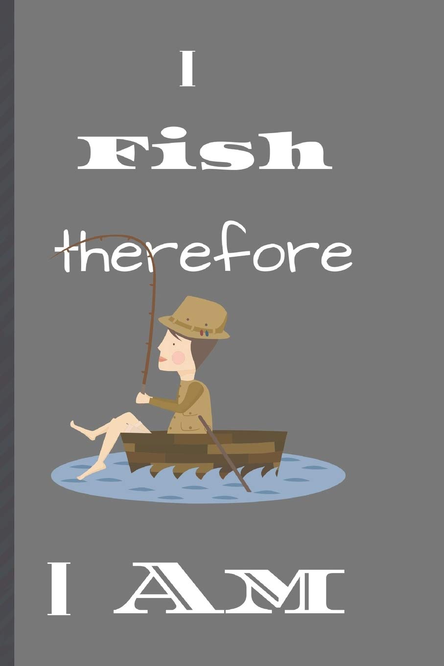 I Fish therefore I am: Fishing Journal