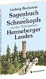 henneberg  Sagenbuch des Schneekopfs und des Thüringischen Henneberger Landes: Originaltitel 1837: Sagenkreis des Schneekopfs und des Thüringischen Hennebergs.