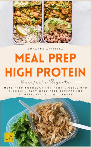 Meal Prep High Protein: Meal Prep Kochbuch für mehr Eiweiß und Energie – Easy Meal Prep Rezepte für Fitness, Alltag und Genuss