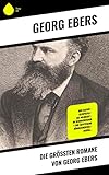 Die größten Romane von Georg Ebers: Der Kaiser + Kleopatra + Die Nilbraut + Im Schmiedefeuer + Eine ägyptische Königstochter + Uarda… - Georg Ebers 