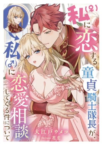 私に恋する童貞騎士隊長が、私に恋愛相談してくる件について