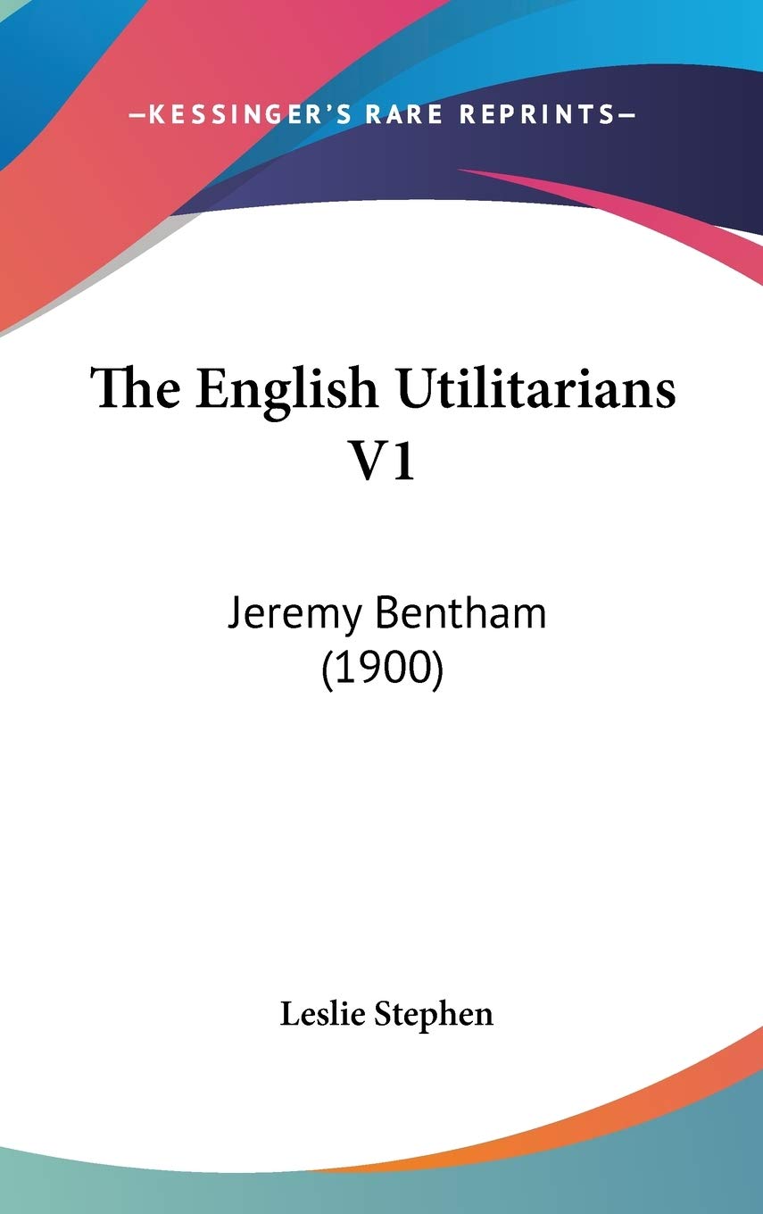 The English Utilitarians V1: Jeremy Bentham (1900)