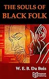 The Souls of Black Folk by W.E.B. Du Bois: Annotated and Illustrated Edition (with Audiobook Access)