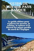 GUIDE DE VOYAGE PAYS BASQUE: Le guide ultime pour explorer les secrets, la cuisine, la culture et le littoral les mieux gardés du nord de l’Espagne (French Edition) B0F5N1HT2P Book Cover