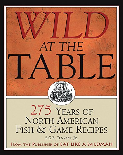 Télécharger Wild at the Table: 275 Years of North American Fish & Game Recipes (English Edition) Livre PDF Gratuit