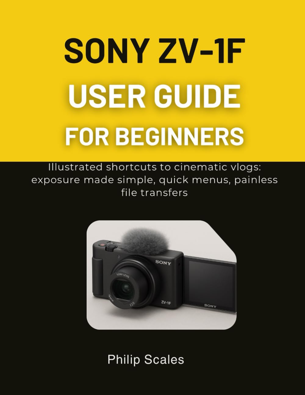 SONY ZV-1F USER GUIDE FOR BEGINNERS: Illustrated shortcuts to cinematic vlogs: exposure made simple, quick menus, painless file transfers
