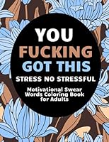 You Fucking Got This Stress no Stressful Motivational Swear Words Coloring Book for Adults: Fuck This Shit 50 Funny Color Pages For Stress.Relife and Relaxation For You B09F1CZB8T Book Cover