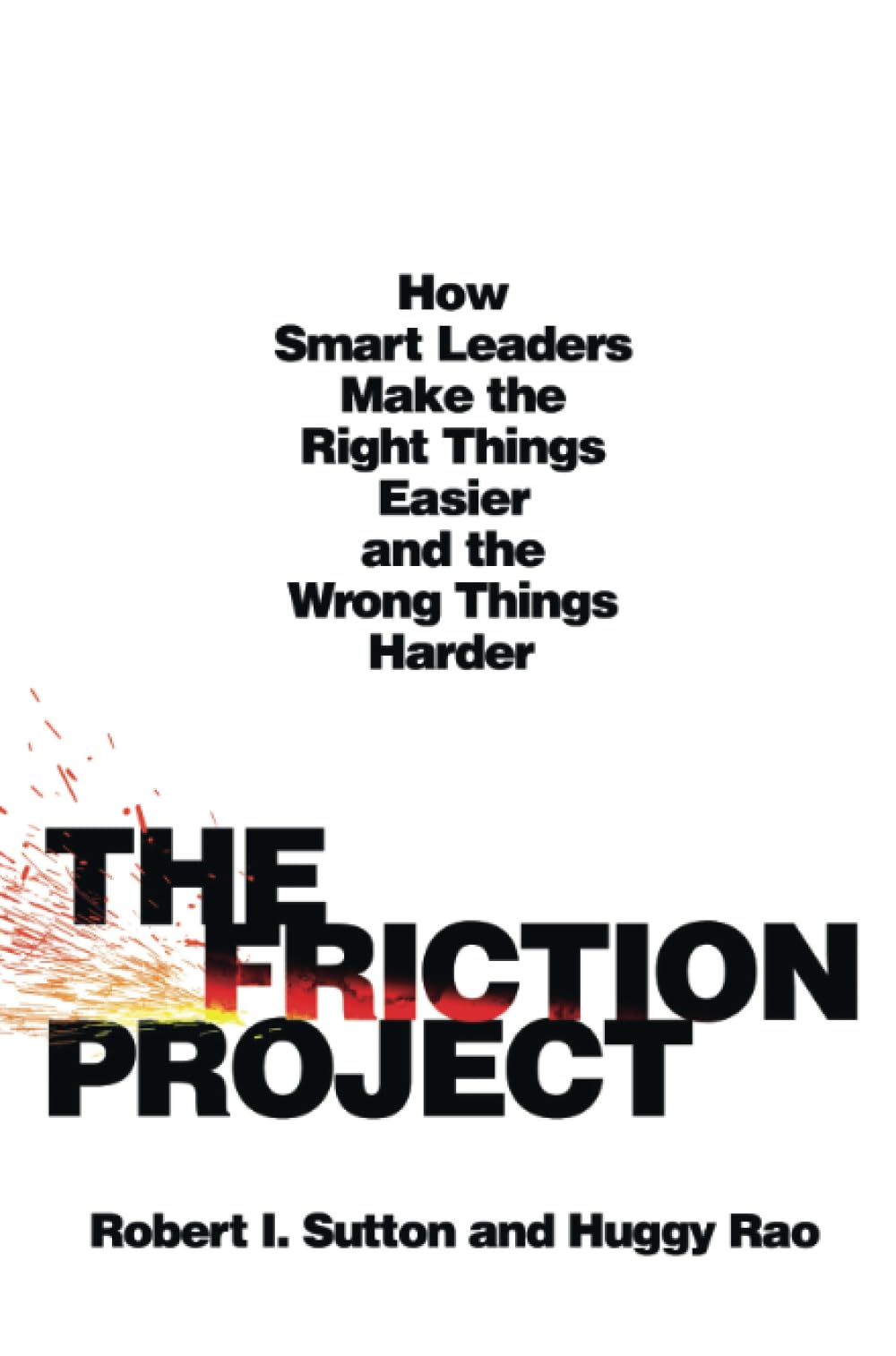 The Friction Project: How Smart Leaders Make the Right Things Easier and the Wrong Things Harder