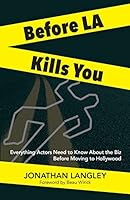 Before LA Kills You: Everything Actors Need to Know About the Biz Before Moving to Hollywood 1986280144 Book Cover