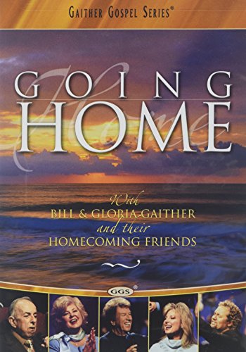 GAITHER GOSPEL SERIES: GOING HOME WITH BILL & GLORIA GAITHER AND THEIR HOMECOMING FRIENDS GAITHER GOSPEL SERIES: GOING HOME WITH BILL & GLORIA GAITHER AND THEIR HOMECOMING FRIENDS