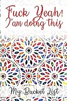 My Bucket List : Fuck Yeah! I'am Doing This 1709393467 Book Cover