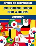  Cities of The World Coloring Book For Adults Volume 1: Activities featuring San Francisco, New York, Tokyo, Beijing, Buenos Aires, Chicago, Hong Kong, ... London, Los Angeles, Mexico City & Many More
