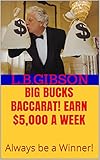 BIG BUCKS BACCARAT! Earn $5,000 a Week: Always be a Winner!