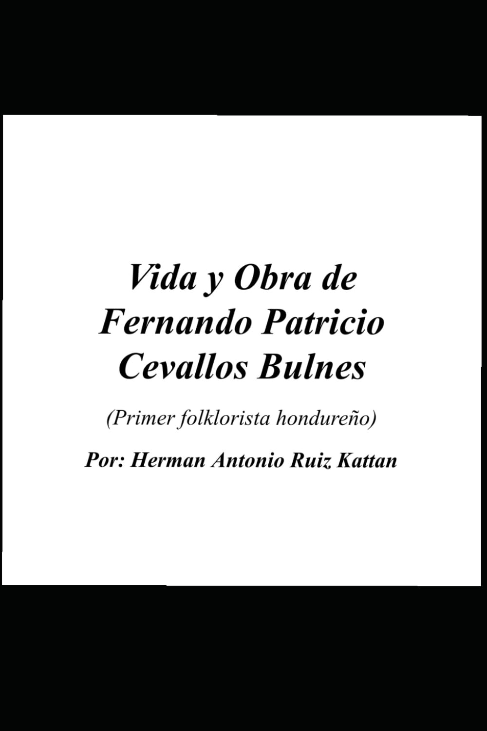 Vida y Obra de Fernando Patricio Cevallos Bulnes: Primer folklorista en Honduras (Spanish Edition)