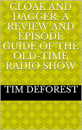 Cloak and Dagger: A Review and Episode Guide of the Old-Time Radio Show (Old-Time Radio Episode Guides Book 6)