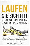 Laufen Sie sich FIT! - Effektiv abnehmen mit dem bewährten Fitness-Programm: Lernen Sie, wie Sie mit Laufen einfach, schnell und nachhaltig abnehmen ... fr Anfänger, Joggen lernen, Lauftraining)