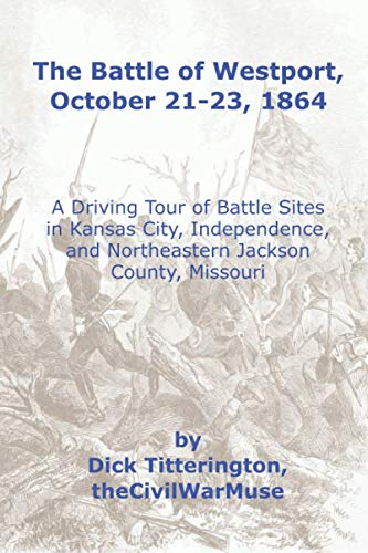 The Battle of Westport, October 21–23, 1864: A Driving Tour of Battle Sites in Kansas City, Independence, and Northeastern Jackson County, Missouri