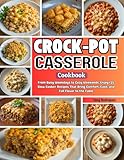 Crock-Pot Casserole Cookbook: From Busy Weekdays to Cozy Weekends, Enjoy 125 Slow Cooker Recipes That Bring Comfort, Ease, and Full Flavor to the Table