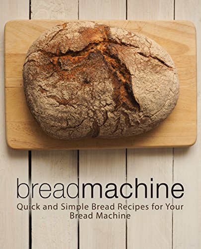 Bread Machine: Quick and Simple Bread Recipes for Your Bread Machine (2nd Edition) (English Edition)