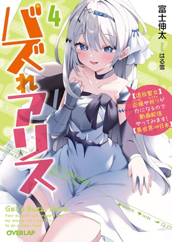 バズれアリス 4 【追放聖女】応援(いいね)や祈り(スパチャ)が力になるので動画配信やってみます!【異世界⇒日本】 (オーバーラップ文庫)