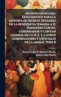 Archivo mexicano. Documentos para la historia de Mexico. (Sumario de la residencia tomada a D. Fernando Cortes, gobernador y capitan general de la N. ... de la misma). TOM II (Spanish Edition) 1024298825 Book Cover