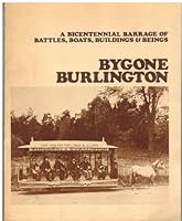Bygone Burlington: A Bicentennial barrage of battles, boats, buildings & beings B0006CV8V2 Book Cover