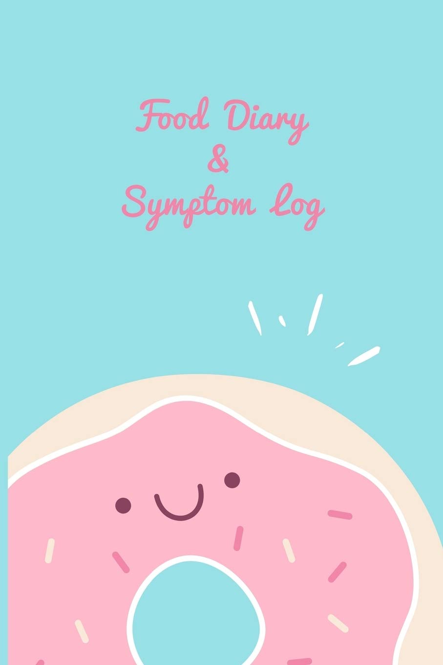 Food Diary and Symptom Log: Cute Donut, Daily Food Intake Journal, Symptom Tracker, 6 Months Undated