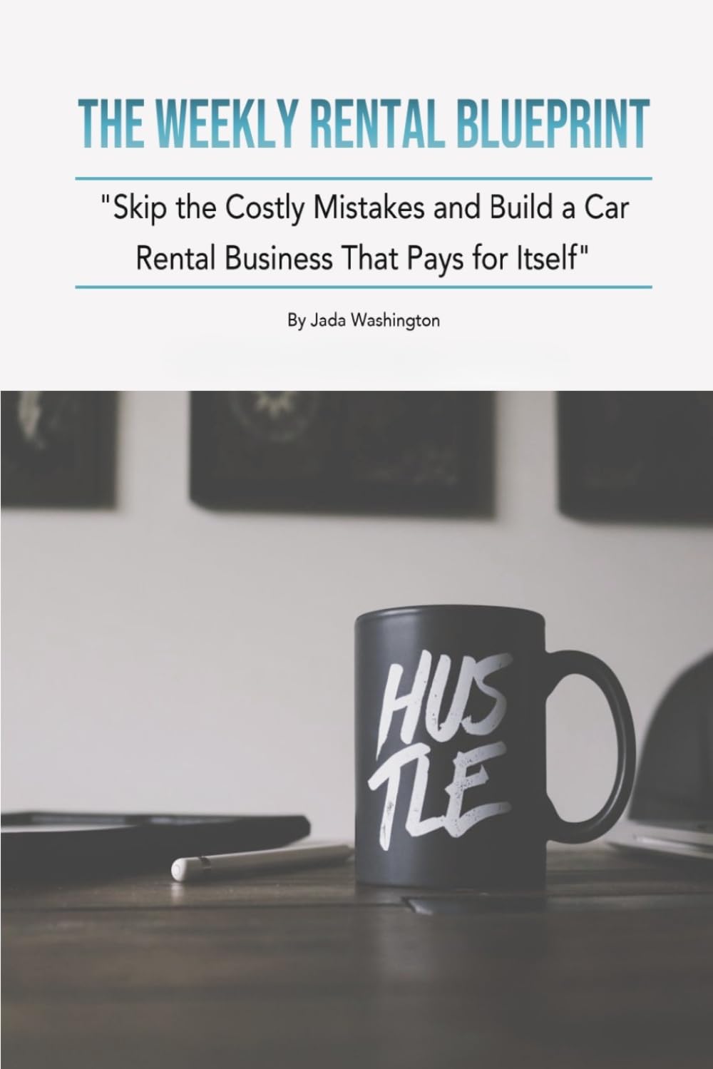 The Weekly Rental Blueprint: Skip the Costly Mistakes and Build a Car Rental Business That Pays for Itself
