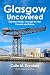 Produktbild Glasgow Uncovered: Eighteen Walks Through Its Past, Present and Future