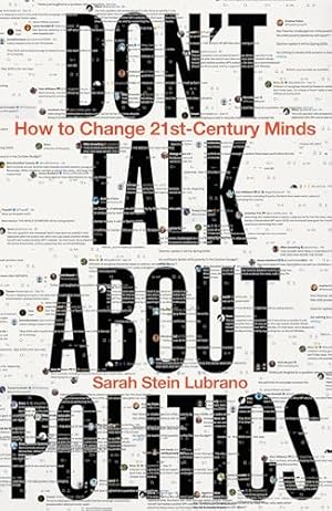 Don't Talk About Politics: How to Change 21st-Century Minds