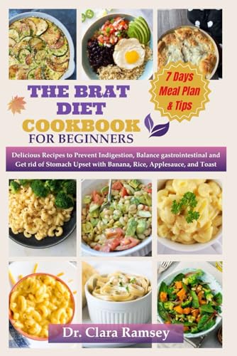 THE BRAT DIET COOKBOOK FOR BEGINNERS: Delicious Recipes to Prevent Indigestion, Balance gаѕtrоіntеѕtіnаl and Get rid of Stomach Upset with Banana, Rice, Applesauce, and Toast