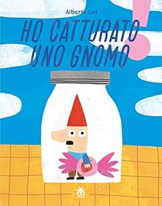 Ho catturato uno gnomo. Ediz. illustrata