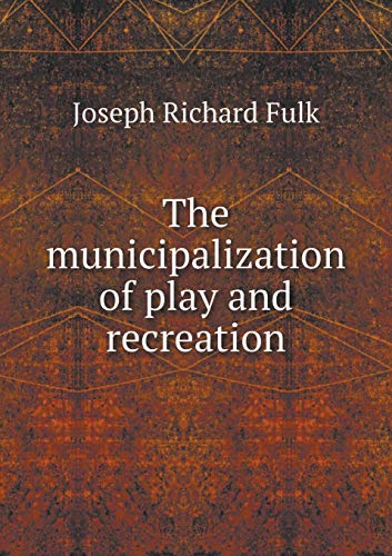 The municipalization of play and recreation 5519484341 Book Cover