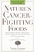 Nature's Cancer-Fighting Foods: Prevent and Reverse the Most Common Forms of Cancer Using the Proven Power of Wh ole Food and Self-Healing Strategies