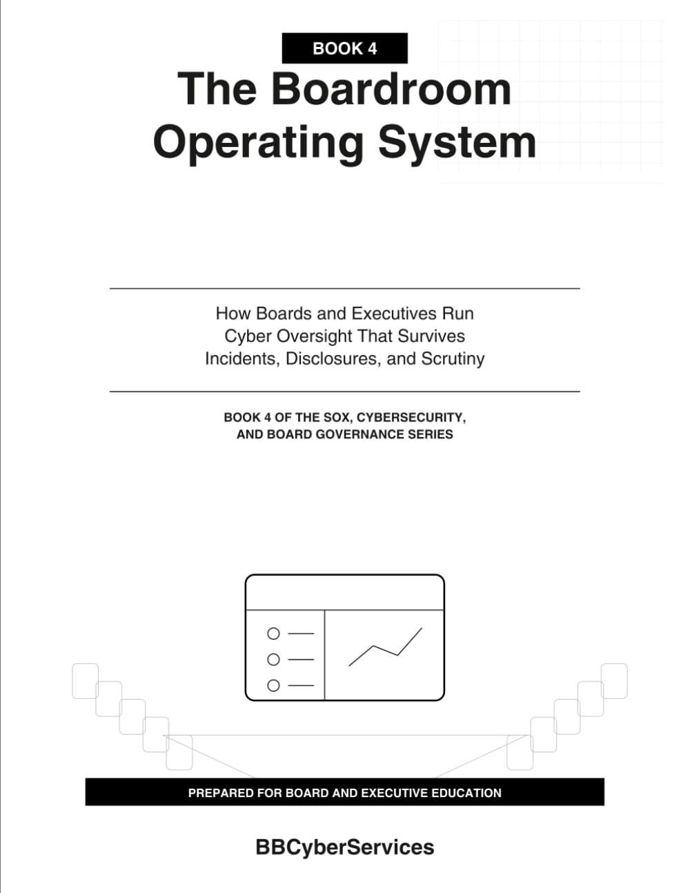 The Boardroom Operating System: How Boards and Executives Run Cyber Oversight That Survives Incidents, Disclosures, and Scrutiny (Book 4 of 4) (SOX, Cybersecurity, and Board Governance Series)