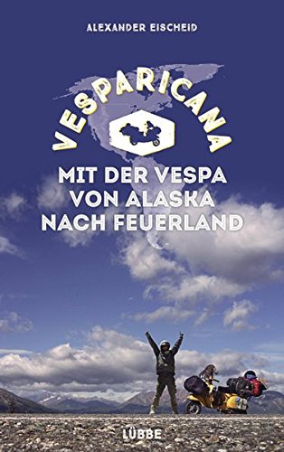 Vesparicana: Mit der Vespa von Alaska nach Feuerland Vesparicana: Mit der Vespa von Alaska nach Feuerland