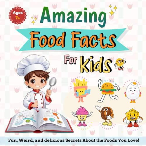 Amazing Food Facts For Kids: Over 300 Fun, Educational Food Facts For Kids Who Love Cooking, Eating, And Exploring The World Of Food, Learn Nutrition 