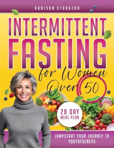 Intermittent Fasting for Women Over 50: Rejuvenate Your Life with...