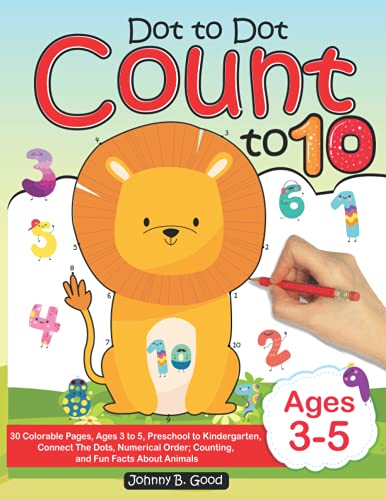 Dot To Dot Count To 10: 30 Colorable Pages, Ages 3 to 5, Preschool to Kindergarten, Connect The Dots; Numerical Order, Counting, and Fun Facts About Animals