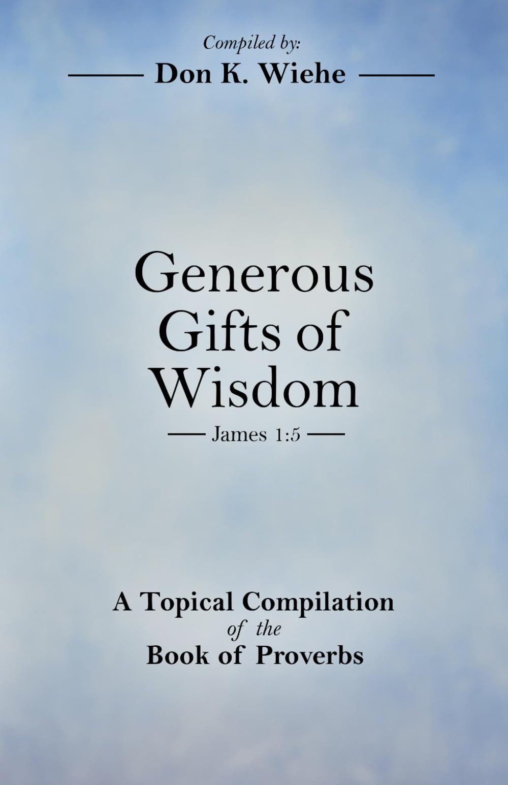 Generous Gifts of Wisdom: A Topical Compilation of the Book of Proverbs