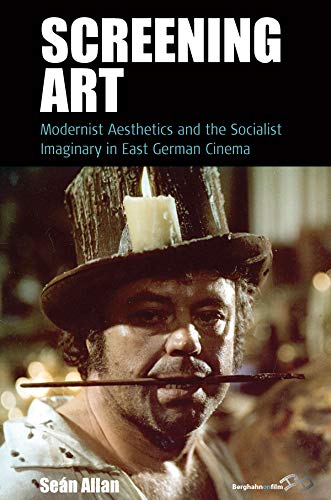 Screening Art: Modernist Aesthetics and the Socialist Imaginary in East German Cinema (Film Europa Book 20)