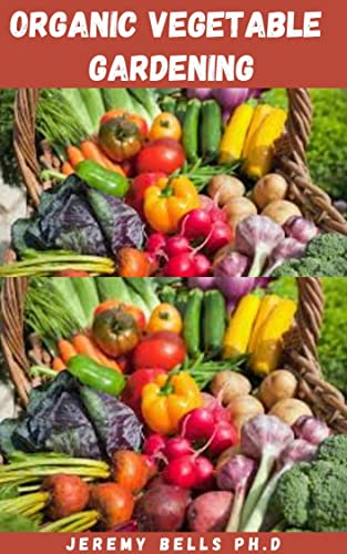 Consejos y reviews para comprar Vegetacion artificial tabla con los diez mejores. 28 ORGANIC VEGETABLE GARDENING: Simple Guide On How To Grow Organic Vegetable That Is Free Of Potentially Poisonous Sprays, Artificial Colourings And Preservatives (English Edition)