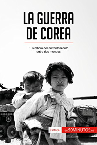 La guerra de Corea: El símbolo del enfrentamiento entre dos mundos (Historia) (Spanish Edition)