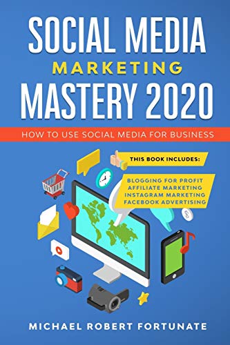 SOCIAL MEDIA MARKETING MASTERY 2020: How to Use Social Media for Business (4 Books in 1) - Blogging for Profit - Affiliate Marketing - Instagram Marketing - Facebook Advertising