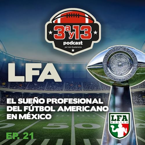 Cap&iacute;tulo 21 - LFA, el sue&ntilde;o profesional del f&uacute;tbol americano en M&eacute;xico
