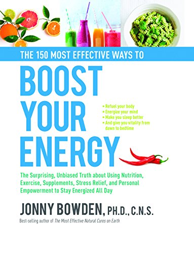 The 150 Most Effective Ways to Boost Your Energy: The Surprising